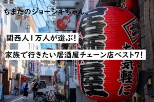 ちまたのジョーシキちゃん~関西人が選ぶ家族で行きたい居酒屋チェーン店ベスト7の店舗情報と魅力